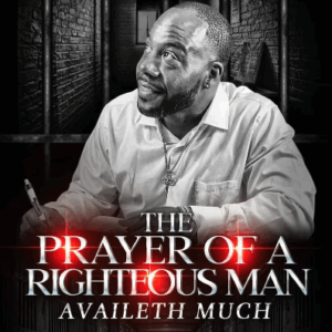The Prayer Of A Righteous Man Availeth Much